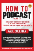 Cover: How To Podcast: Four Simple Steps To Broadcast Your Message To The Entire Connected Planet ... Even If You Don't Know What Podcasting Really Is - Paul Colligan