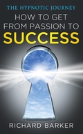 Cover: How To Get From Passion To Success - The Hypnotic Journey - Richard Barker