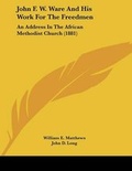 Cover: John F. W. Ware And His Work For The Freedmen - Kessinger Publishing