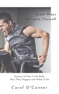Cover: Great Ways to Injure Yourself: Sources of Pain in the Body, How they Happen and What to Do - Carol O'Connor
