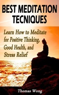 Cover: Best Meditation Techniques: Learn How to Meditate for Positive Thinking, Good Health, and Stress Relief - Thomas Wong