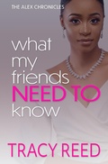 Cover: What My Friends Need To Know (The Alex Chronicles, #2) - The Alex Chronicles