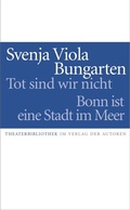 Cover: Tot sind wir nicht / Bonn ist eine Stadt im Meer - Verlag der Autoren