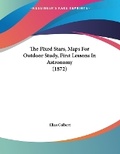 Cover: The Fixed Stars, Maps For Outdoor Study, First Lessons In Astronomy (1872) - Kessinger Publishing