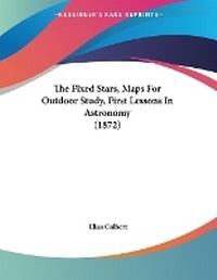 Enlarge image Cover: The Fixed Stars, Maps For Outdoor Study, First Lessons In Astronomy (1872) - Kessinger Publishing