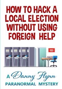 Enlarge image Cover: How to Hack a Local Election Without Using Foreign Help - Lulu.com