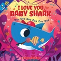 Cover: I Love You, Baby Shark: Doo Doo Doo Doo Doo Doo (a Baby Shark Book) - Scholastic US