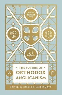 Enlarge image Cover: The Future of Orthodox Anglicanism - Crossway Books