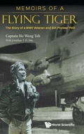 Cover: Memoirs Of A Flying Tiger: The Story Of A Wwii Veteran And Sia Pioneer Pilot - World Scientific Publishing Co Pte Ltd