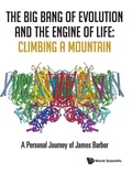Cover: Big Bang Of Evolution And The Engine Of Life, The: Climbing A Mountain - A Personal Journey Of James Barber - World Scientific Publishing Co Pte Ltd