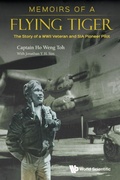 Cover: Memoirs Of A Flying Tiger: The Story Of A Wwii Veteran And Sia Pioneer Pilot - World Scientific Publishing Co Pte Ltd