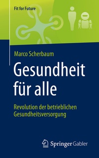 Abbildung von: Gesundheit für alle - Revolution der betrieblichen Gesundheitsversorgung - Springer Gabler