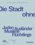 Cover: Die Stadt ohne - Juden Ausl&auml;nder Muslime Fl&uuml;chtlinge - Hirmer