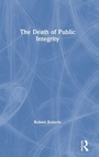 Cover: The Death of Public Integrity - Routledge