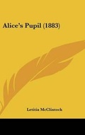 Cover: Alice's Pupil (1883) - Kessinger Publishing