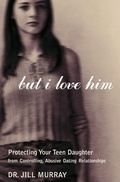 Cover: But I Love Him Protecting your Teen Daughter from Controlling, Abusive D ating Relations - HarperCollins