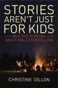 Cover: Stories aren't just for kids: Busting 10 Myths about Bible storytelling - Christine Dillon