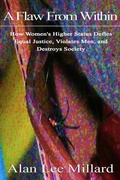 Cover: A Flaw From Within: How Women's Higher Status Defies Equal Justice, Violates Men, and Destroys Society - Alan Millard