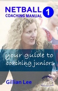 Cover: Netball Coaching Manual 1 - Your Guide to Coaching Juniors (Netskills Netball Coaching Manuals, #1) - Netskills Netball Coaching Manuals