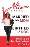 Cover: Married My Mom Birthed A Dog: How to be Resilient When Life Sucks - Elevate Press