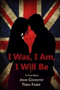 Cover: I Was, I Am, I Will Be: A True Story (The John Coventry Story, #1) - Blue Eyed Press