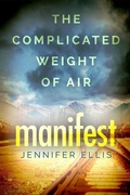 Cover: Manifest (The Complicated Weight of Air, #1) - Jennifer Ellis