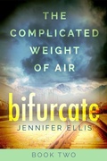 Cover: Bifurcate (The Complicated Weight of Air, #2) - Jennifer Ellis