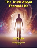 Cover: The Truth About Eternal Life (Christian Life Series, #5) - Christian Life Series