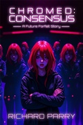 Cover: Chromed: Consensus (Future Forfeit City Stories, #1) - Richard Parry