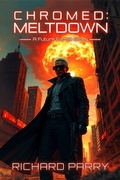 Cover: Chromed: Meltdown (Future Forfeit City Stories, #3) - Richard Parry
