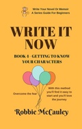Cover: Write it Now. Book 4 - Getting to Know Your Characters (Write Your Novel or Memoir. A Series Guide For Beginners, #4) - Robbie McCauley