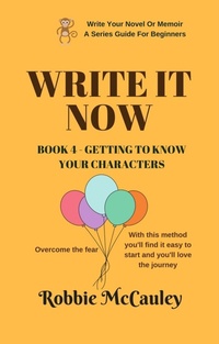 Enlarge image Cover: Write it Now. Book 4 - Getting to Know Your Characters (Write Your Novel or Memoir. A Series Guide For Beginners, #4) - Robbie McCauley