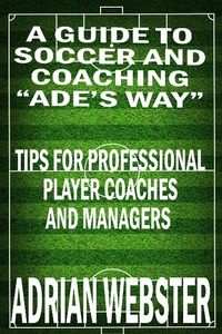 Enlarge image Cover: A Guide to Soccer and Coaching: Ade's Way - Books To Go Now