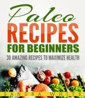 Cover: Paleo Recipes For Beginners - 30 Amazing Recipes To Maximize Health - Sandra White
