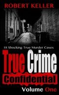 Cover: True Crime Confidential Volume 1 - Robert Keller