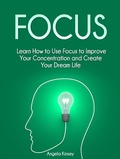 Cover: Focus: Learn How to Use Focus to Improve Your Concentration and Create Your Dream Life - Publishing 4U