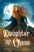 Cover: Daughter of Chaos (Clockwork Thief, #2) - Katherine Bogle