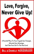Cover: Love, Forgive, Never Give Up!: 3 Powerful Ways To Turn Tragedy Into Triumph, Adversity Into Advantage, And Take Your Life To The Next Level (Next Level Life, #1) - Epic Journeys Entertainment