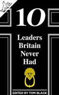 Cover: 10 Leaders Britain Never Had - Sea Lion Press