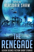 Cover: The Renegade (Scifi Anthologies, #4) - Alasdair Shaw