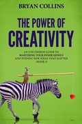 Cover: The Power of Creativity (Book 2): An Uncommon Guide to Mastering Your Inner Genius and Finding New Ideas That Matter - Bryan Collins