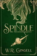 Cover: Spindle (Two Monarchies Sequence, #1) - W.R. Gingell