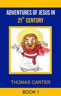 Cover: Adventures of Jesus in 21st Century (Jesus Story Book 1) - Thomas Carter