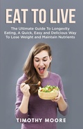 Cover: Eat to Live: The Ultimate Guide to Longevity Eating, a Quick, Easy and Delicious Way to Lose Weight and Maintain Nutrients - Zen Mastery