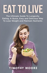 Enlarge image Cover: Eat to Live: The Ultimate Guide to Longevity Eating, a Quick, Easy and Delicious Way to Lose Weight and Maintain Nutrients - Zen Mastery