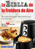 Cover: La Biblia de la Freidora de Aire:  Recetario de Comidas S&uacute;per F&aacute;ciles para todos los d&iacute;as. - Rosy Llama Ltd