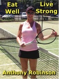 Cover: Eat Well Live Strong (Playing Senior Tennis, #1) - Anthony Robinson