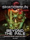 Cover: Shadowrun Legends: Beyond the Pale (Dragon Heart Saga, #3) - Shadowrun Legends