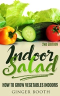 Cover: Indoor Salad: How to Grow Vegetables Indoors, 2nd Edition - Ginger Booth