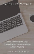 Cover: Procrastination: Boost Self-Discipline, Stop Procrastination, Hack Your Mind & Achieve Anything - Richard Carroll